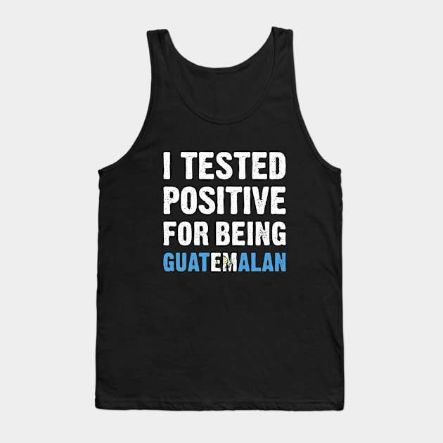 I Tested Positive For Being Guatemalan Tank Top by TikOLoRd